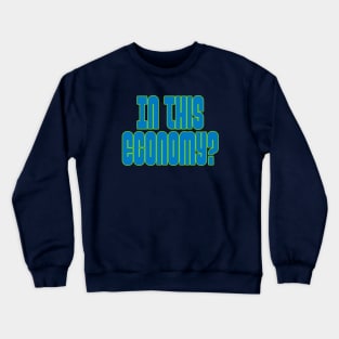 In this Economy? Crewneck Sweatshirt